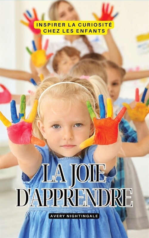 La joie dapprendre: Inspirer la curiosit?chez les enfants (Hardcover)