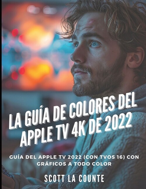 La Gu? De Colores Del Apple TV 4K De 2022: Gu? Del Apple TV 2022 (Con Tvos 16) Con Gr?icos a Todo Color (Paperback)