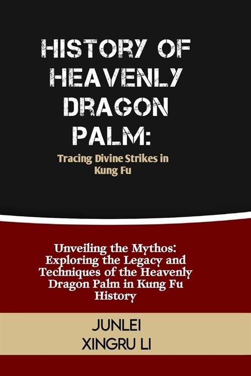 History of Heavenly Dragon Palm: Tracing Divine Strikes in Kung Fu: Unveiling the Mythos: Exploring the Legacy and Techniques of the Heavenly Dragon P (Paperback)