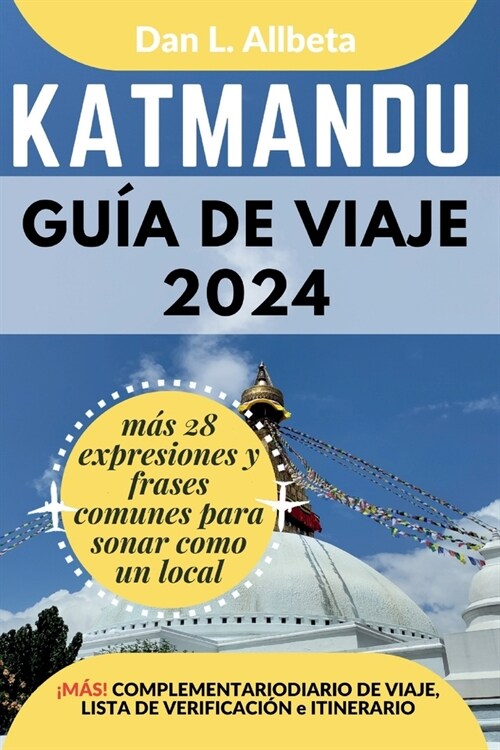 KATMANDU Gu? de viaje 2024: Para viajeros solitarios, familias, parejas y atracciones imperdibles con un plan de itinerario ideal de 7 d?s y una (Paperback)