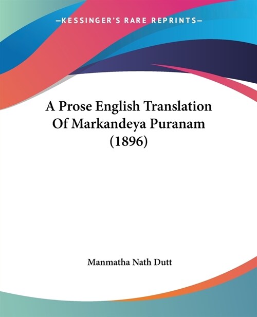 A Prose English Translation Of Markandeya Puranam (1896) (Paperback)