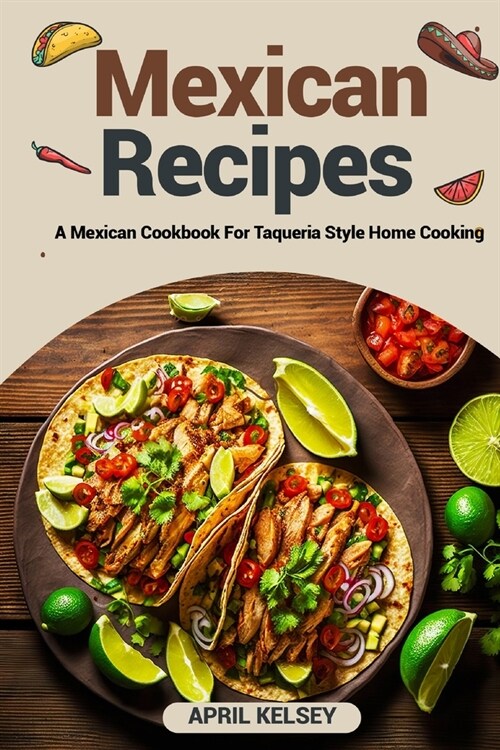 The Best Mexican Recipes: A Mexican Cookbook For Taqueria-Style Home Cooking (Paperback)
