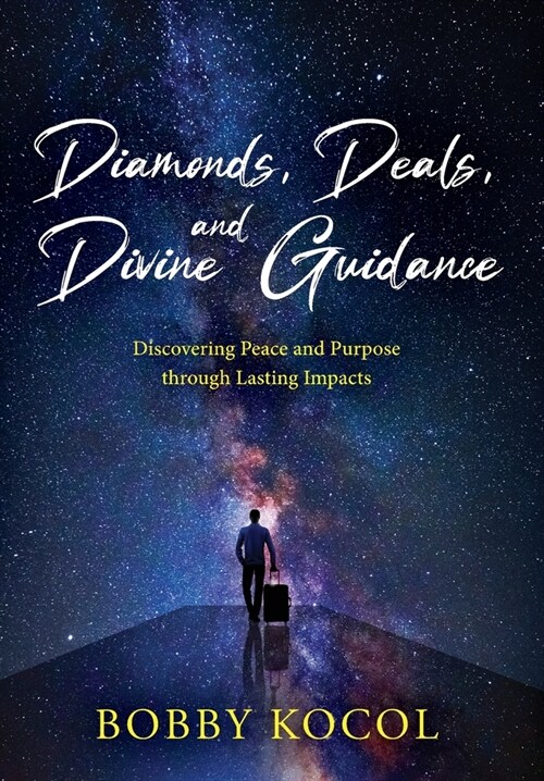 Diamonds, Deals, and Divine Guidance: Discovering Peace and Purpose through Lasting Impacts (Hardcover)