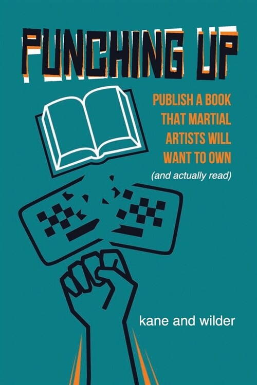Punching Up: Publish a Book that Martial Artists Will Want to Own (and Actually Read) (Paperback)