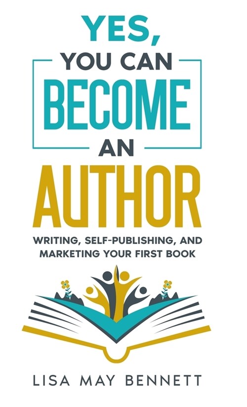 Yes, You Can Become an Author: Writing, Self-Publishing, and Marketing Your First Book (Hardcover)