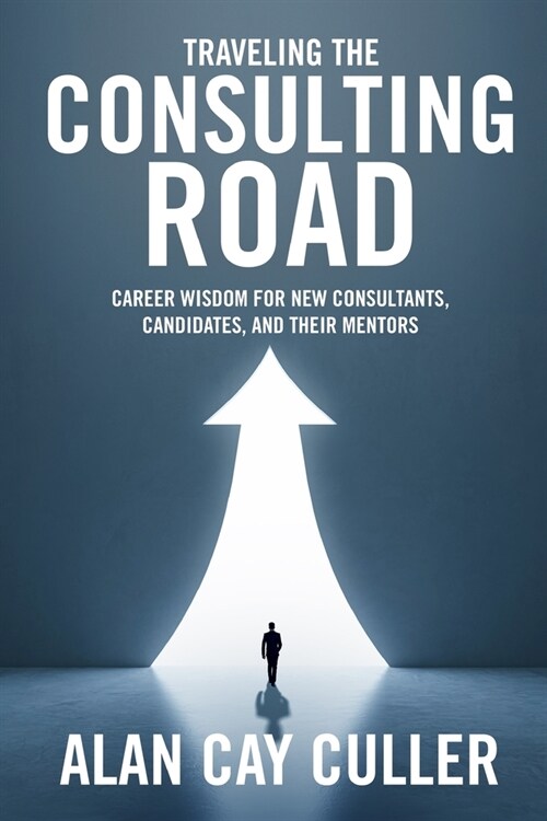 Traveling the Consulting Road: Career Wisdom for New Consultants, Candidates, and Their Mentors (Paperback)