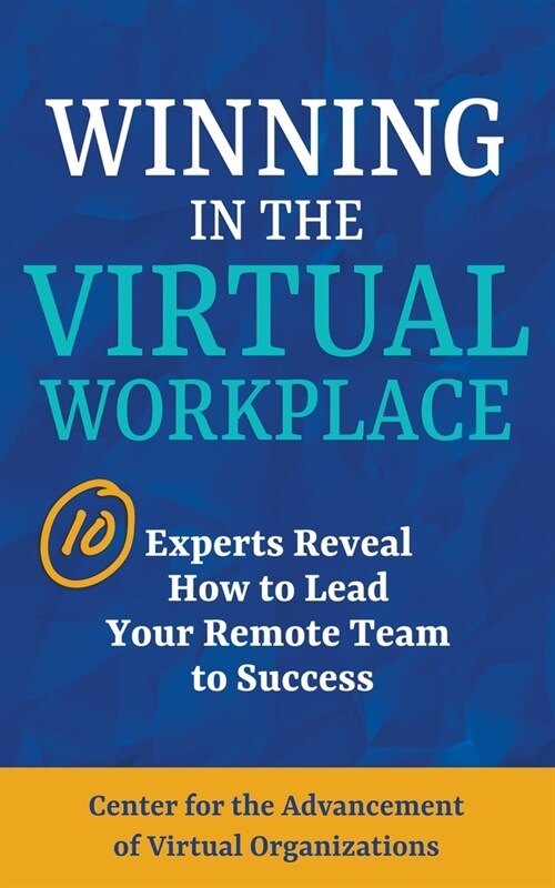 Winning in the Virtual Workplace: 10 Experts Reveal How to Lead your Remote Team to Success (Paperback)