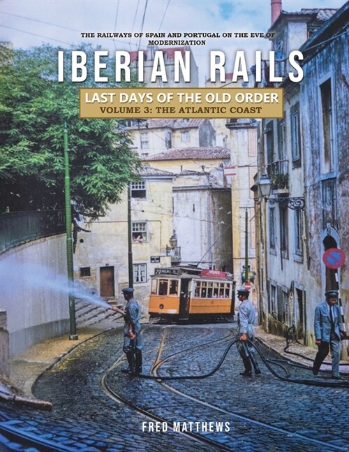 Iberian Rails - Last Days of the Old Order Volume. 3: The Atlantic Coast (Paperback)