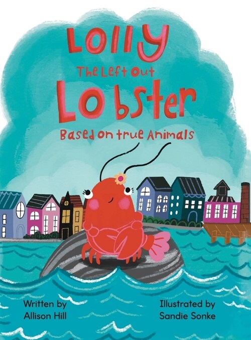 Lolly the Left Out Lobster: A fun and inspiring story of Courage, Friendship, Differences, Belonging, Connection, and Confidence (Hardcover)