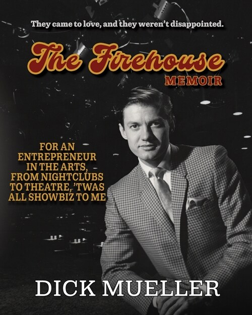 The Firehouse Memoir: For an Entrepreneur In the Arts, From Nightclubs to Theatre, Twas All Showbiz to Me (Paperback)