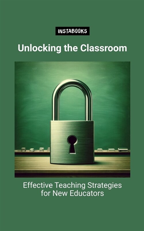 Unlocking the Classroom: Effective Teaching Strategies for New Educators (Paperback)