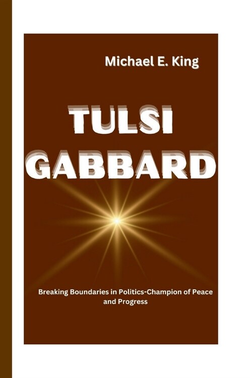 Tulsi Gabbard: Breaking Boundaries in Politics - Champion of Peace and Progress (Paperback)