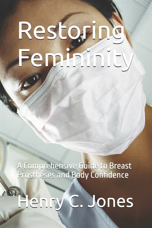 Restoring Femininity: A Comprehensive Guide to Breast Prostheses and Body Confidence (Paperback)