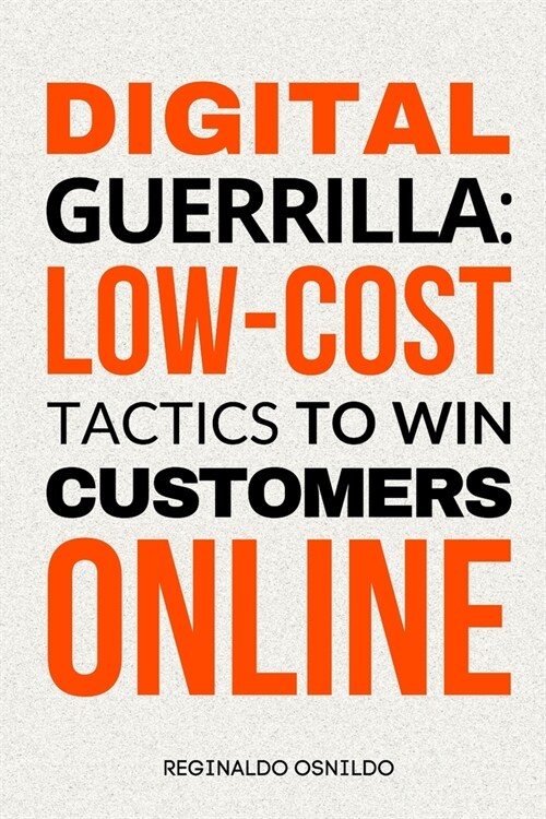 Digital Guerrilla: Low-Cost Tactics to Win Customers Online (Paperback)