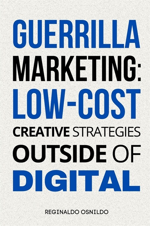 Guerrilla Marketing: Low-Cost Creative Strategies Outside of Digital (Paperback)