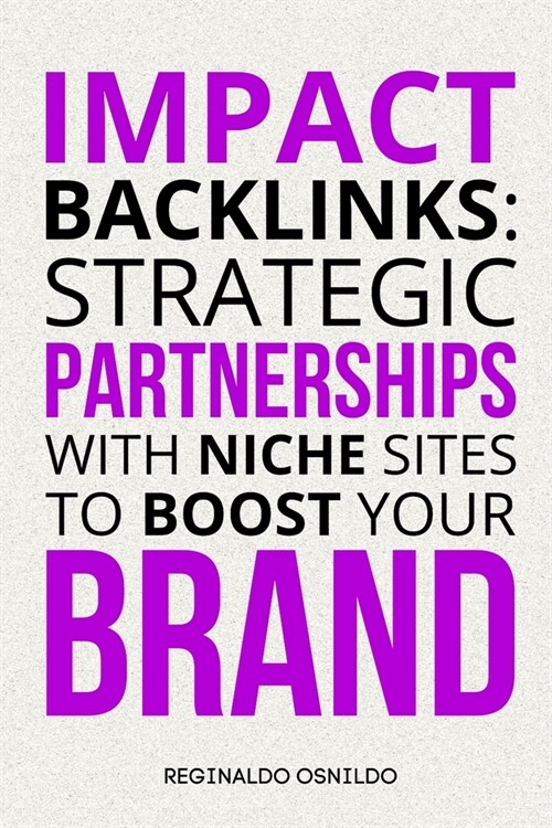 Impact Backlinks: Strategic Partnerships with Niche Sites to Boost Your Brand (Paperback)