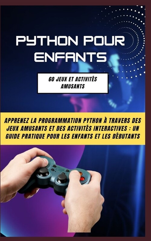 Python Pour Enfants: 60 Jeux Et Activit? Amusants: Apprenez La Programmation Python ?Travers Des Jeux Amusants Et Des Activit? Interacti (Paperback)