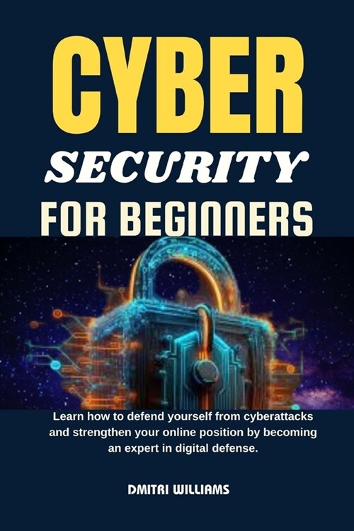 Cybersecurity for Beginners: Learn how to defend yourself from cyberattacks and strengthen your online position by becoming an expert in digital de (Paperback)