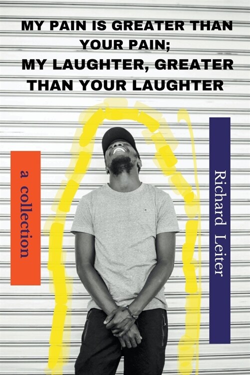 My Pain Is Greater Than Your Pain; My Laughter, Greater Than Your Laughter: A Collection (Paperback)