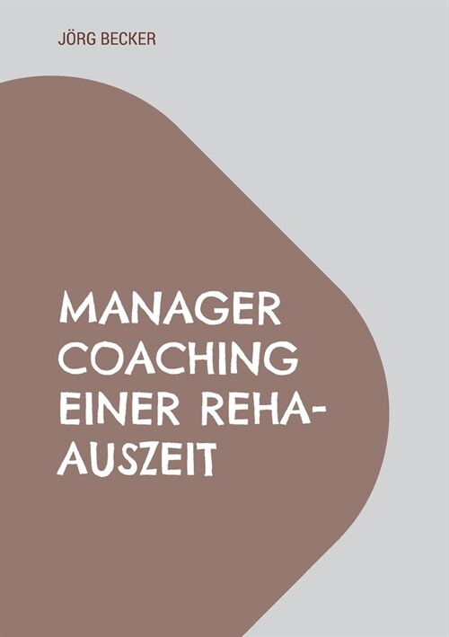 Manager Coaching einer REHA-Auszeit: Auf der Bewegungsschiene (Paperback)