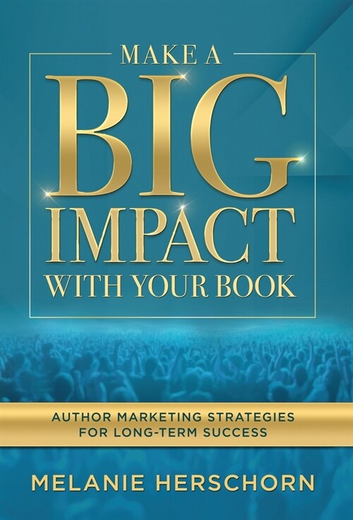 Make a Big Impact with Your Book: Author Marketing Strategies for Long-Term Success (Hardcover)