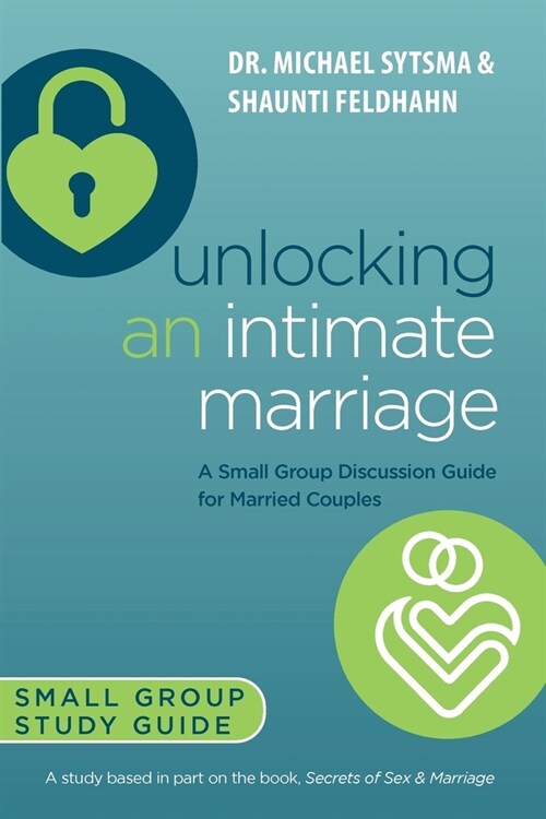 Unlocking an Intimate Marriage: A Small Group Discussion Guide for Married Couples (Paperback, 2, Svp)