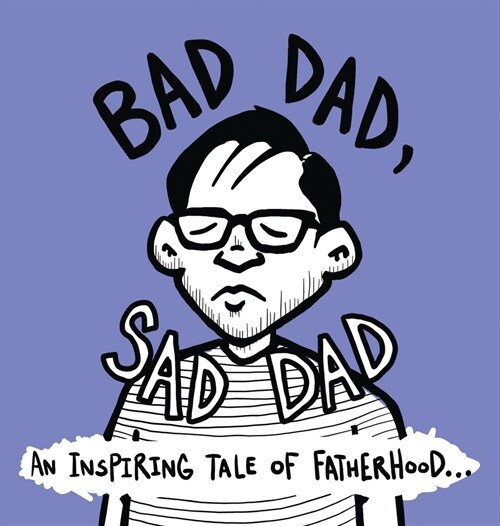 Bad Dad, Sad Dad: An Inspiring Tale of Fatherhood (Hardcover)