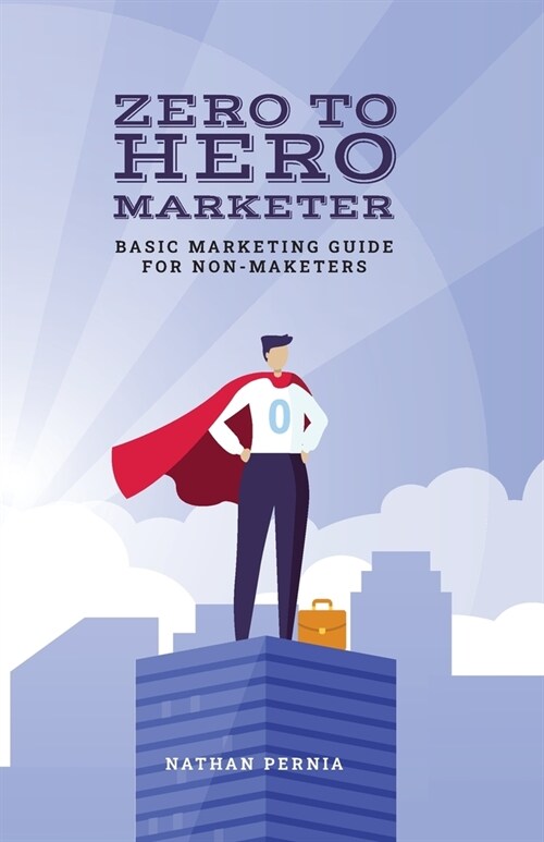 Zero to Hero Marketer: Basic Marketing Guide for Non-Marketers (Paperback)