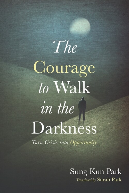 The Courage to Walk in the Darkness: Turn Crisis Into Opportunity (Paperback)