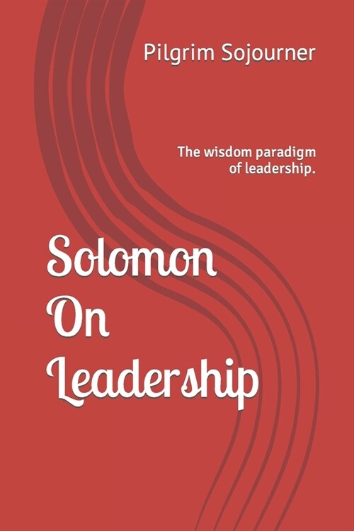 Solomon On Leadership: Life coaching and leadership maxims from a king. (Paperback)