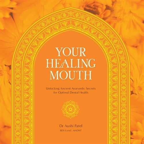 Your Healing Mouth: Unlocking Ancient Ayurvedic Secrets for Optimal Dental Health (Paperback)