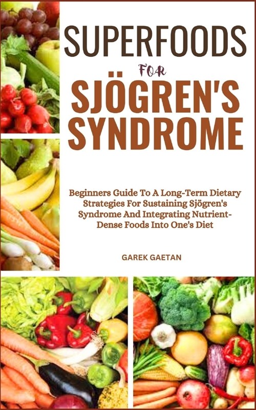 Superfoods for Sj?rens Syndrome: Beginners Guide To A Long-Term Dietary Strategies For Sustaining Sj?rens Syndrome And Integrating Nutrient-Dense (Paperback)