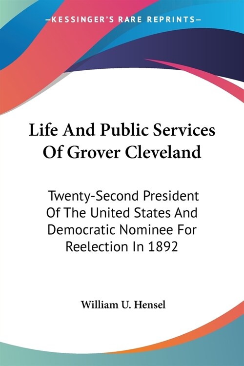 Life And Public Services Of Grover Cleveland: Twenty-Second President Of The United States And Democratic Nominee For Reelection In 1892 (Paperback)