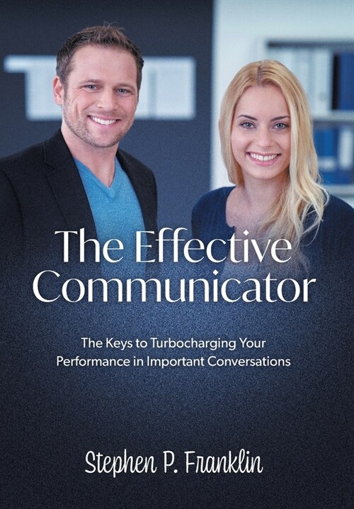 The Effective Communicator: The Keys to Turbocharging Your Performance in Important Conversations (Hardcover)
