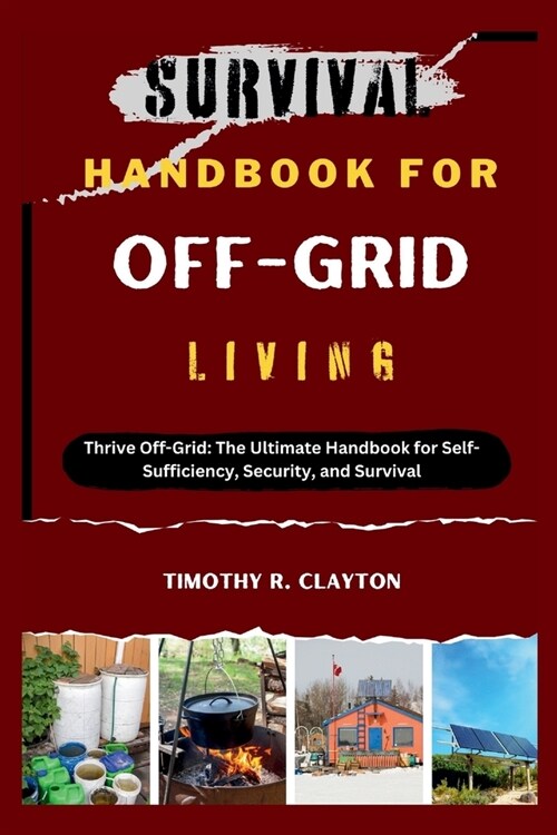 Survival Handbook for Off-Grid Living: Thrive Off-Grid: The Ultimate Handbook for Self-Sufficiency, Security, and Survival (Paperback)