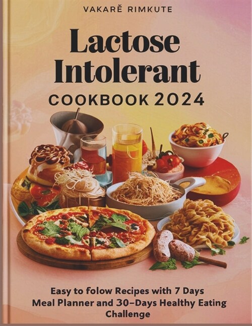 Lactose Intolerant Cookbook 2024: Easy to follow recipes with 7 Days Meal Planner and 30-Days Healthy Eating Challenge (Paperback)