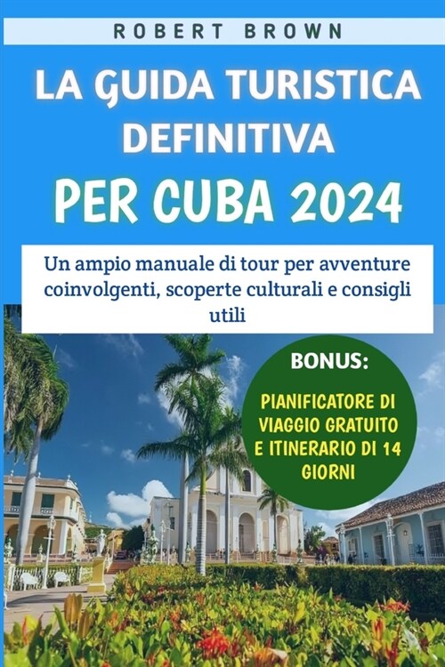 La Guida Turistica Definitiva Per Cuba 2024: Un ampio manuale di tour per avventure coinvolgenti, scoperte culturali e consigli utili (Paperback)