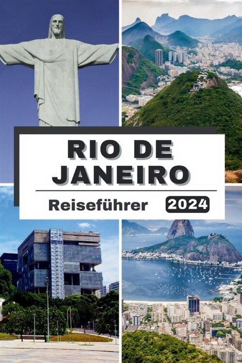 Rio de Janeiro Reisef?rer 2024: Jenseits der Cidade Maravilhosa: Rio Explored, Ihr unverzichtbarer Reisef?rer f? Rio de Janeiro 2024, entdecken Sie (Paperback)