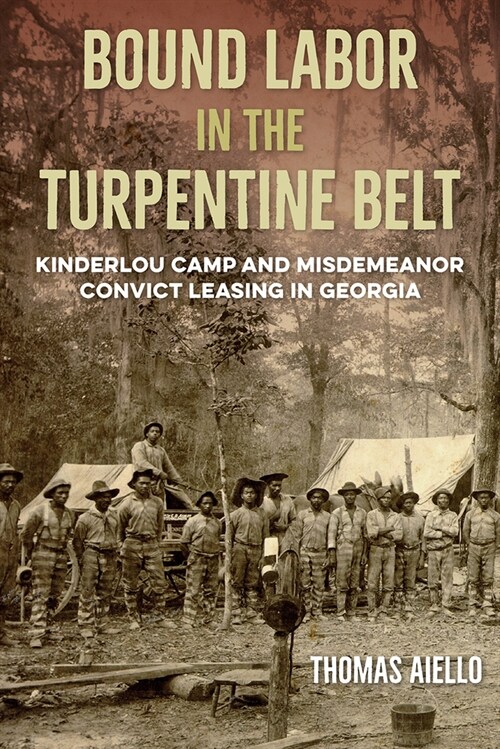 Bound Labor in the Turpentine Belt: Kinderlou Camp and Misdemeanor Convict Leasing in Georgia (Hardcover)