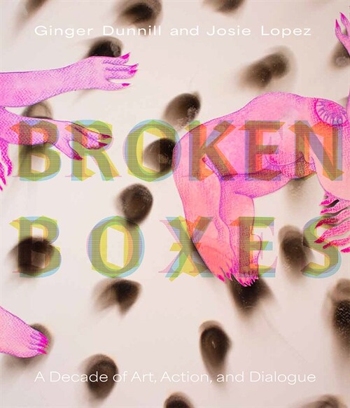Broken Boxes: A Decade of Art, Action, and Dialogue (Hardcover)