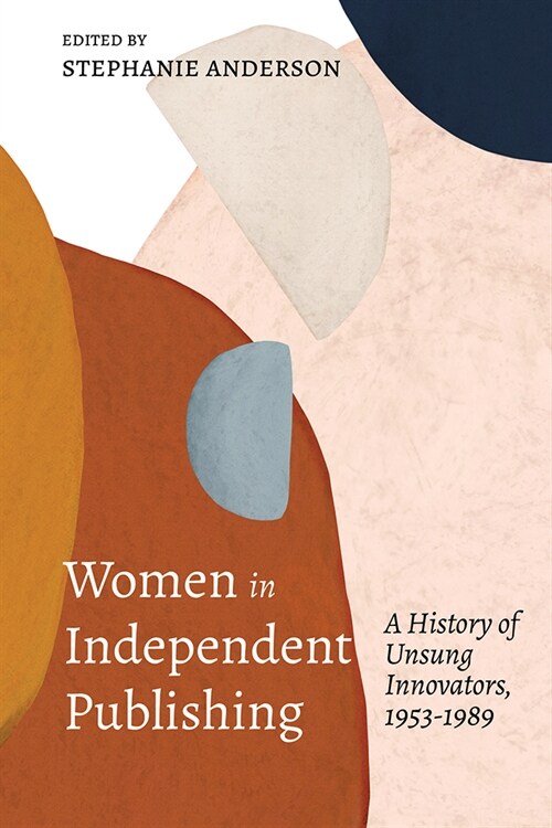 Women in Independent Publishing: A History of Unsung Innovators, 1953-1989 (Hardcover)