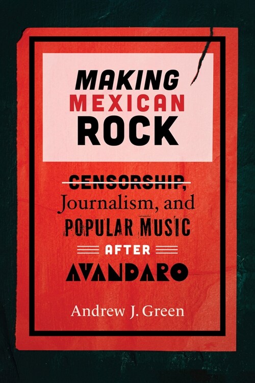 Making Mexican Rock: Censorship, Journalism, and Popular Music After Av?daro (Paperback)