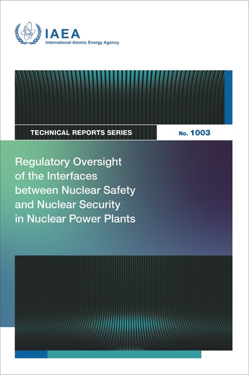 Regulatory Oversight of the Interfaces Between Nuclear Safety and Nuclear Security in Nuclear Power Plants (Paperback)