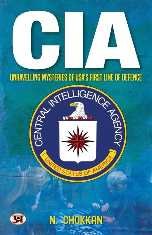 CIA: Unravelling Mysteries of USAs First Line of Defence N. Chokkan (Paperback)