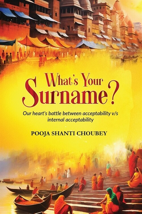 Whats Your Surname ?: Our Hearts bettle between acceptability v/s internal acceptability (Paperback)