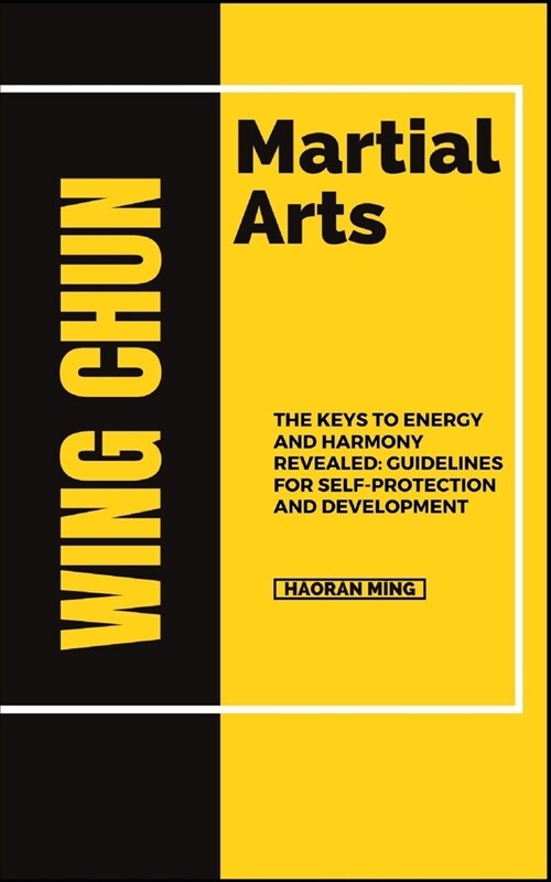 Wing Chun Martial Arts: The Keys To Energy And Harmony Revealed: Guidelines For Self-Protection And Development (Paperback)