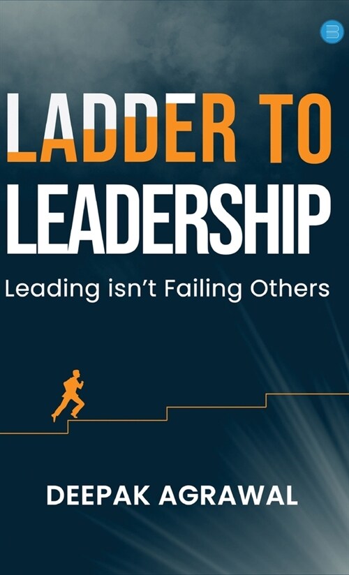 Ladder to Leadership- Leading isnt Failing Others (Hardcover)