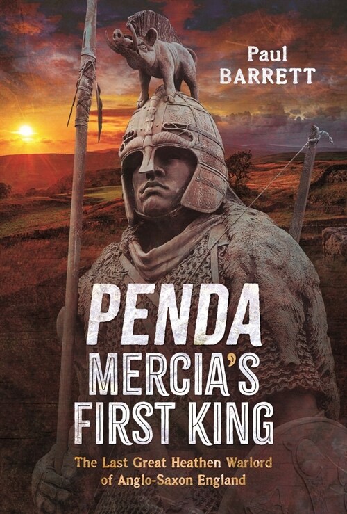 Penda, Mercias First King : The Last Great Heathen Warlord of Anglo-Saxon England (Hardcover)