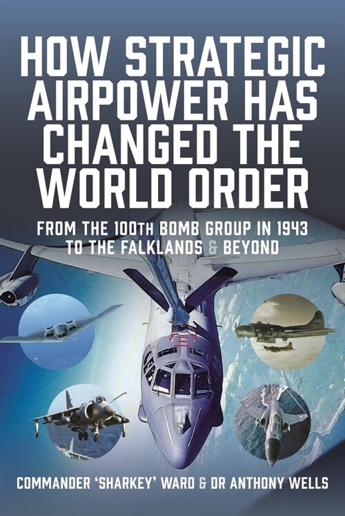 How Strategic Airpower has Changed the World Order : From the 100th Bomb Group in 1943 to the Falklands and Beyond (Hardcover)