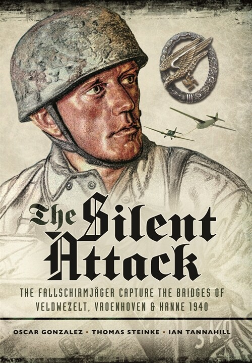 The Silent Attack : The FallschirmjASger capture the bridges of Veldwezelt, Vroenhoven and Kanne 1940 (Paperback)